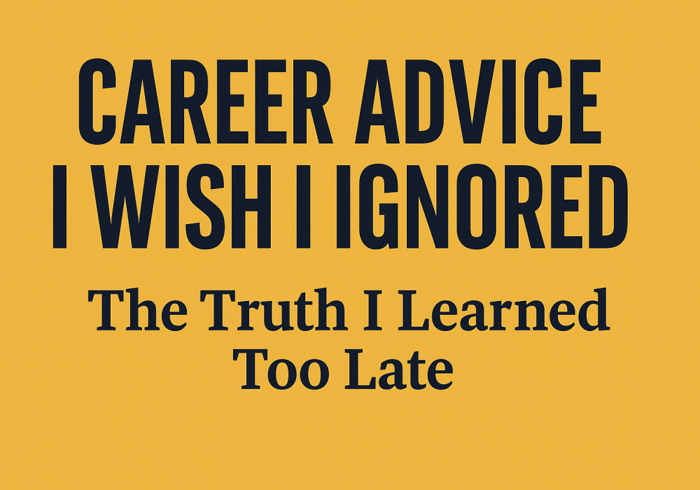 Career Advice I Wish I Ignored: